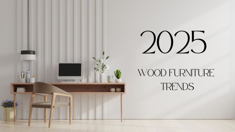 2025 Wood Furniture Trends